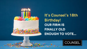 Blue graphic with a white birthday cake with candles. Text reads "It's Counsel's 18th Birthday! Our firm is finally old enough to vote..." Counsel logo at bottom right